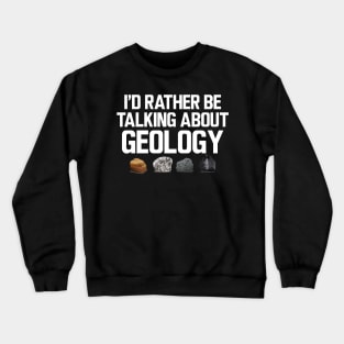 Geologist - I'd rather be talking about my geology Crewneck Sweatshirt